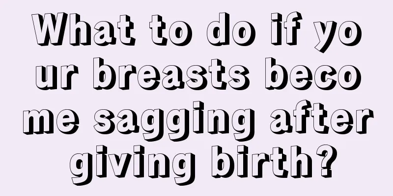 What to do if your breasts become sagging after giving birth?