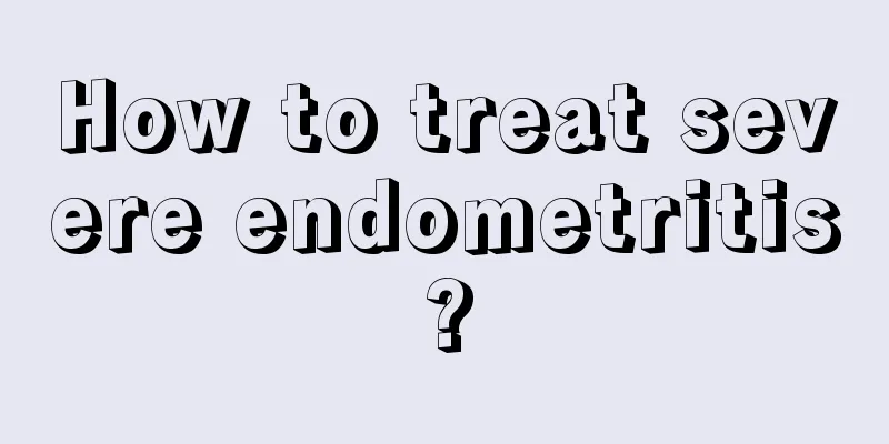 How to treat severe endometritis?