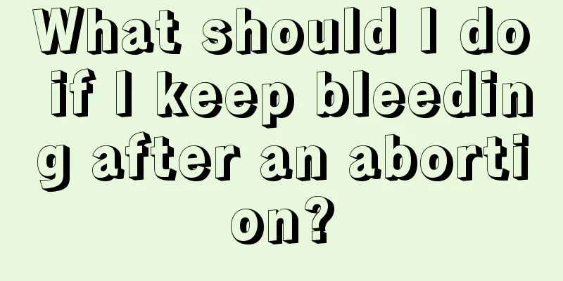 What should I do if I keep bleeding after an abortion?