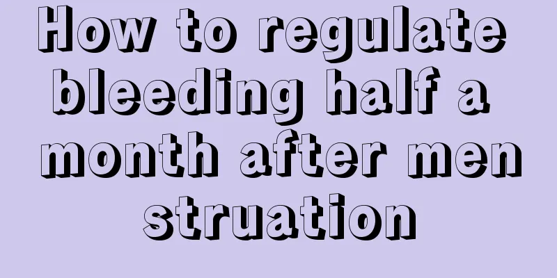 How to regulate bleeding half a month after menstruation