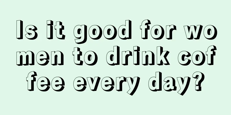 Is it good for women to drink coffee every day?