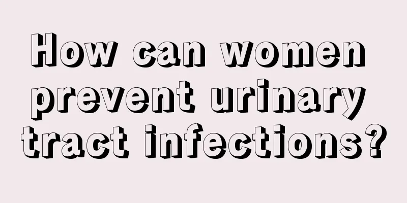 How can women prevent urinary tract infections?