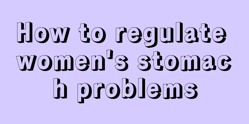 How to regulate women's stomach problems