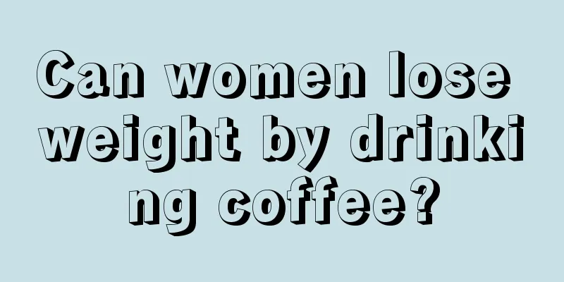 Can women lose weight by drinking coffee?