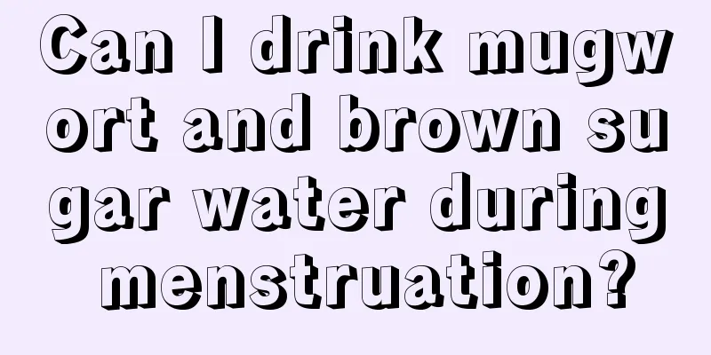 Can I drink mugwort and brown sugar water during menstruation?