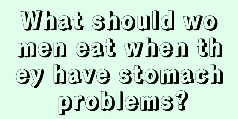 What should women eat when they have stomach problems?