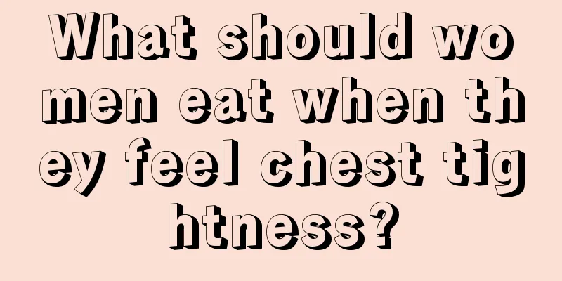 What should women eat when they feel chest tightness?