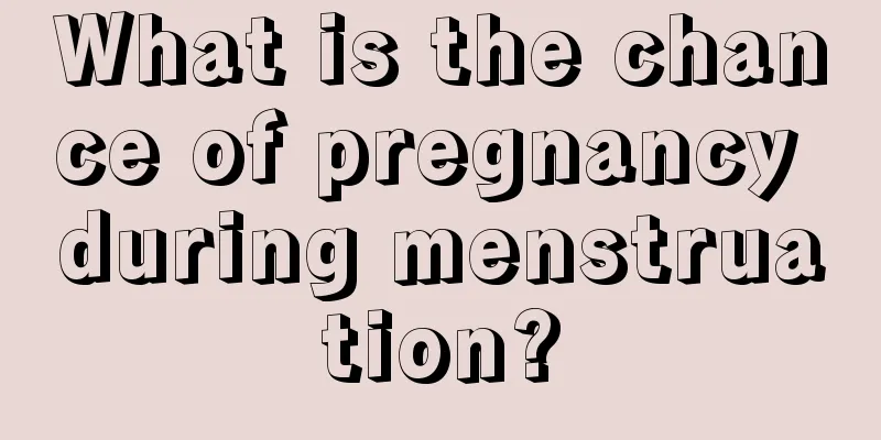 What is the chance of pregnancy during menstruation?