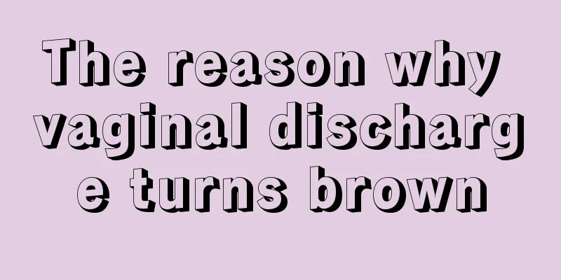 The reason why vaginal discharge turns brown