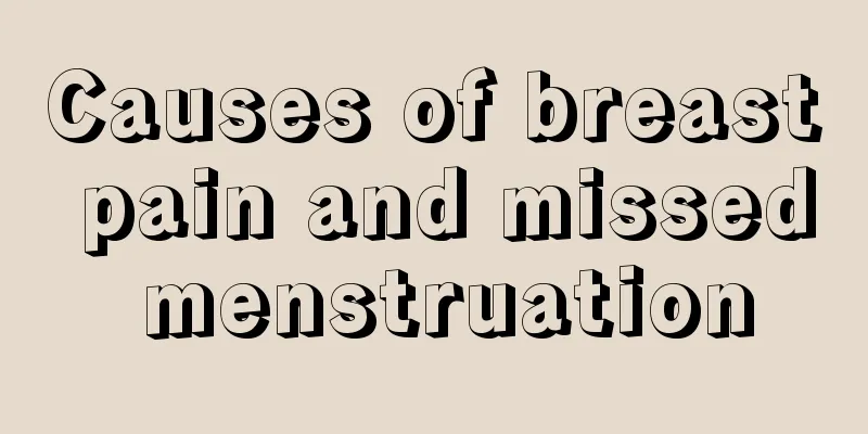 Causes of breast pain and missed menstruation