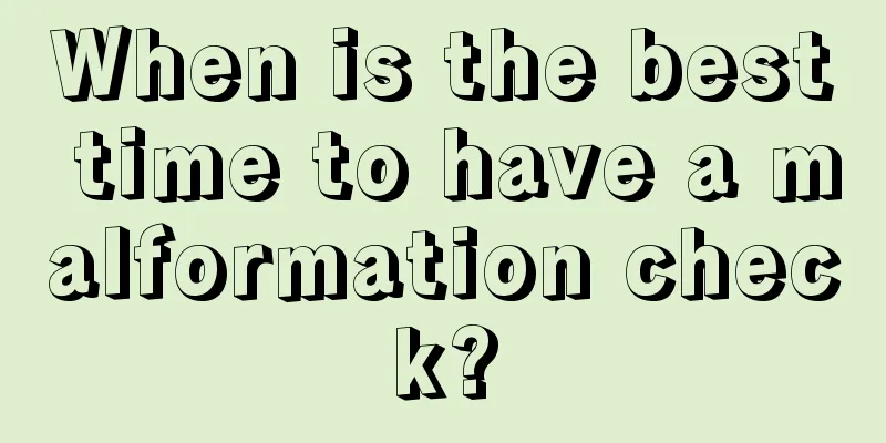 When is the best time to have a malformation check?