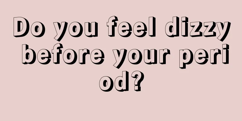 Do you feel dizzy before your period?