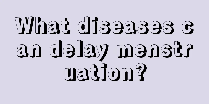 What diseases can delay menstruation?