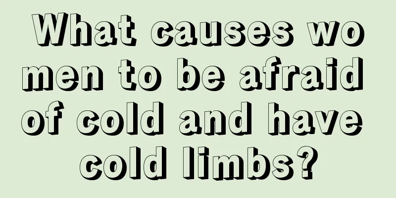 What causes women to be afraid of cold and have cold limbs?