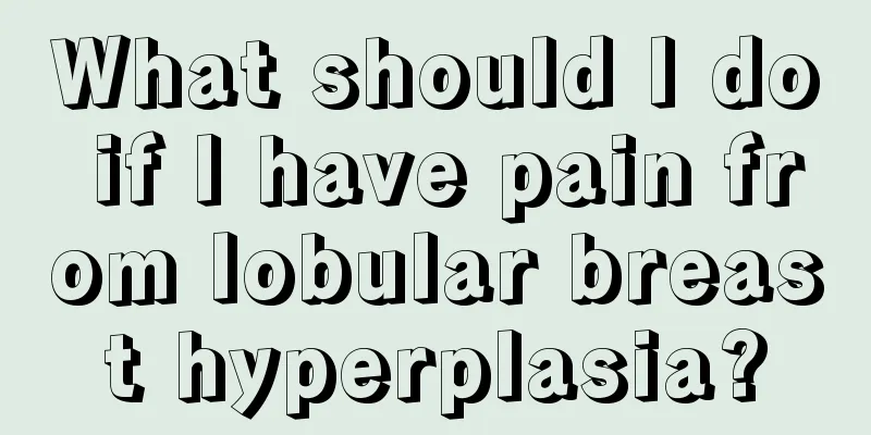 What should I do if I have pain from lobular breast hyperplasia?