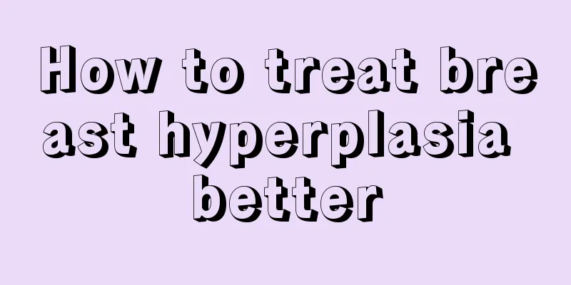 How to treat breast hyperplasia better