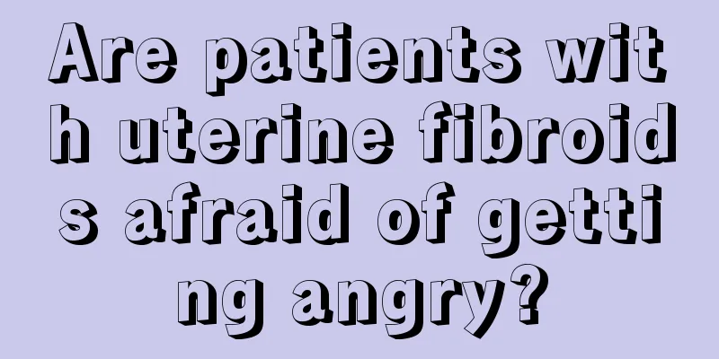 Are patients with uterine fibroids afraid of getting angry?