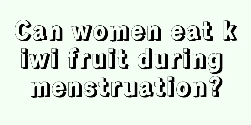 Can women eat kiwi fruit during menstruation?