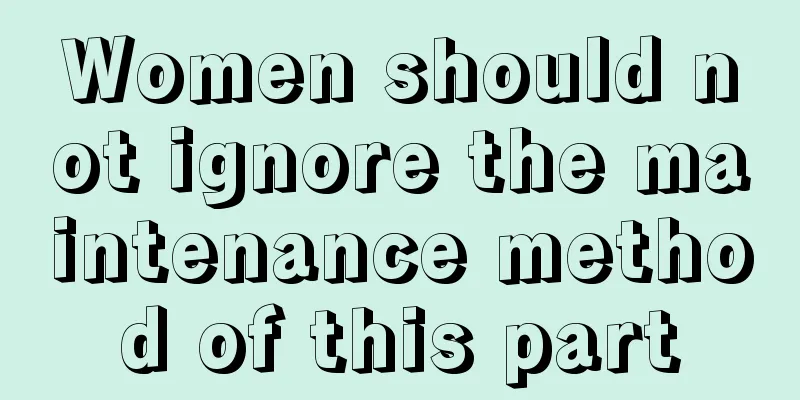 Women should not ignore the maintenance method of this part