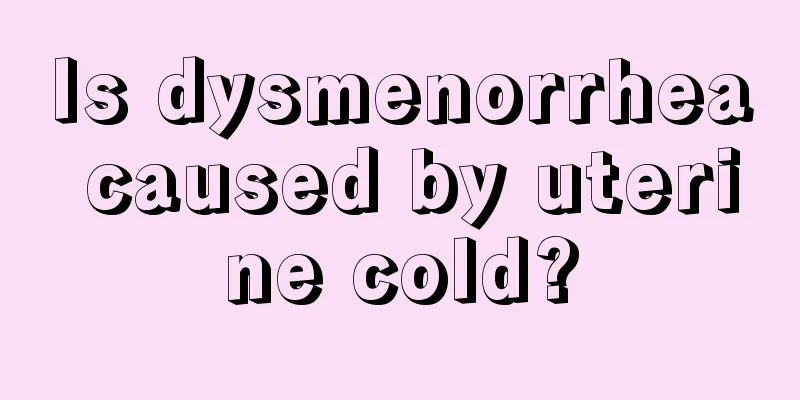 Is dysmenorrhea caused by uterine cold?