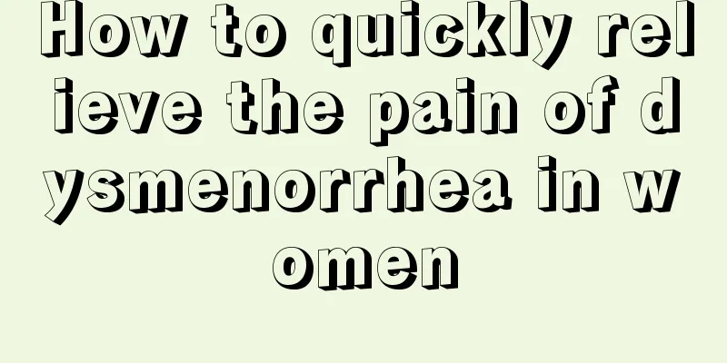 How to quickly relieve the pain of dysmenorrhea in women