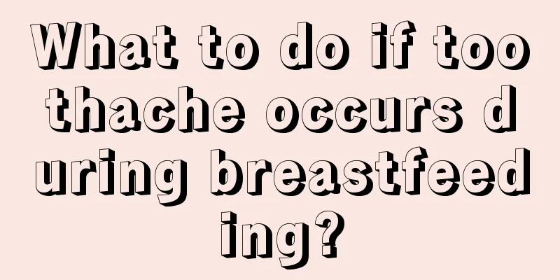 What to do if toothache occurs during breastfeeding?