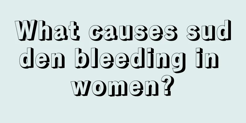 What causes sudden bleeding in women?