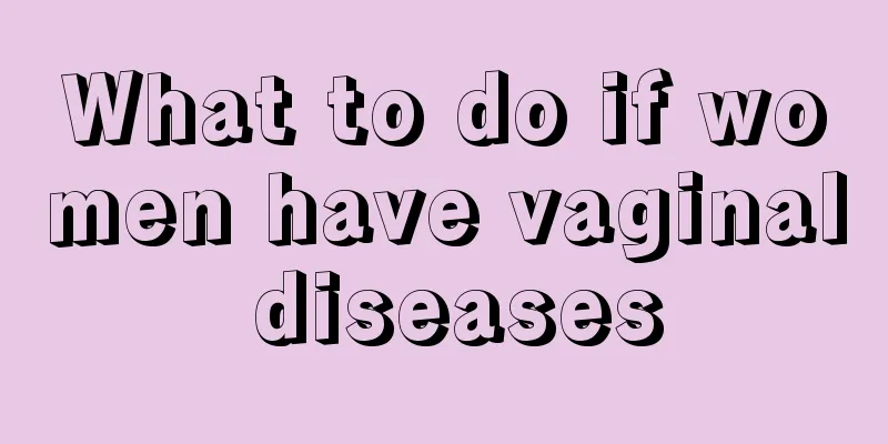 What to do if women have vaginal diseases