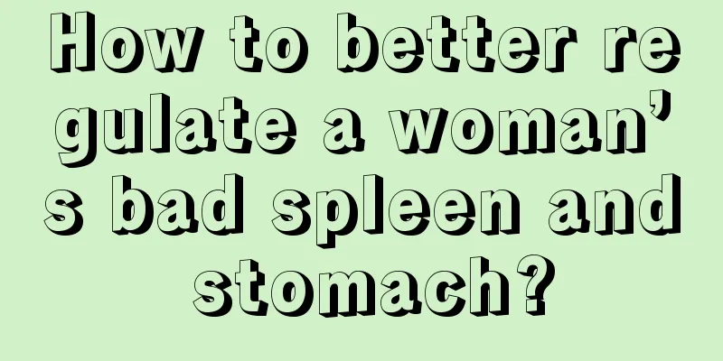 How to better regulate a woman’s bad spleen and stomach?