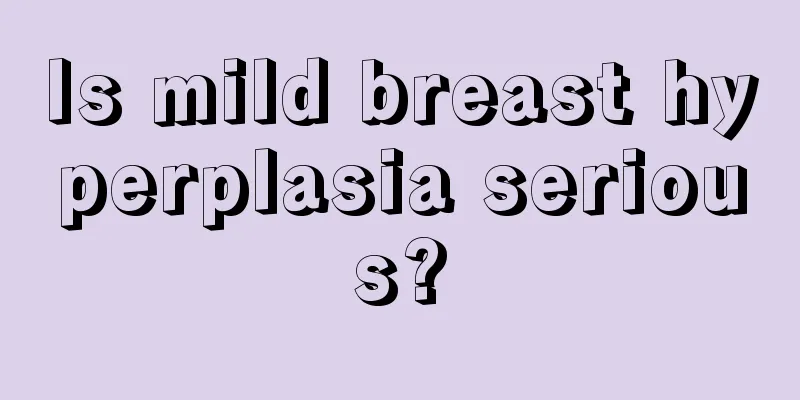 Is mild breast hyperplasia serious?