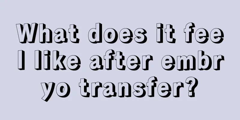 What does it feel like after embryo transfer?