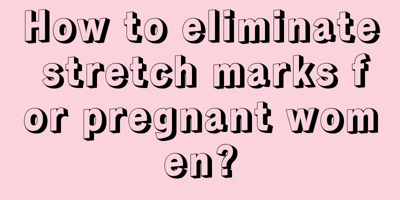 How to eliminate stretch marks for pregnant women?