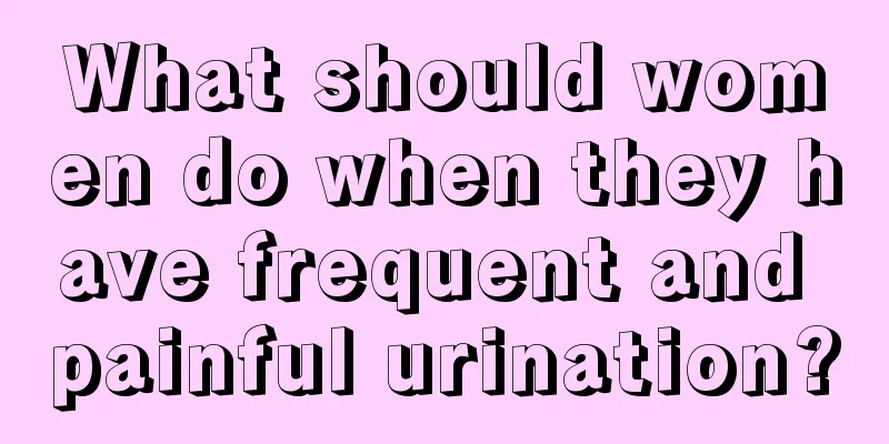 What should women do when they have frequent and painful urination?