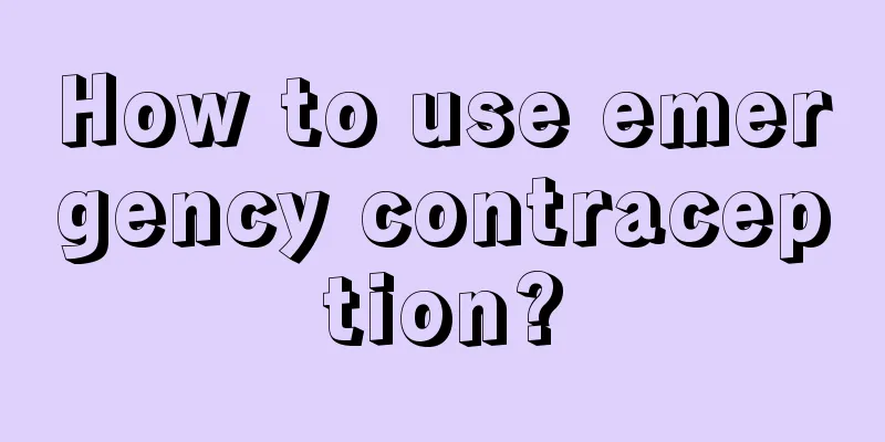 How to use emergency contraception?