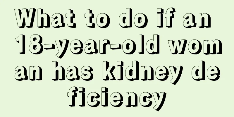 What to do if an 18-year-old woman has kidney deficiency