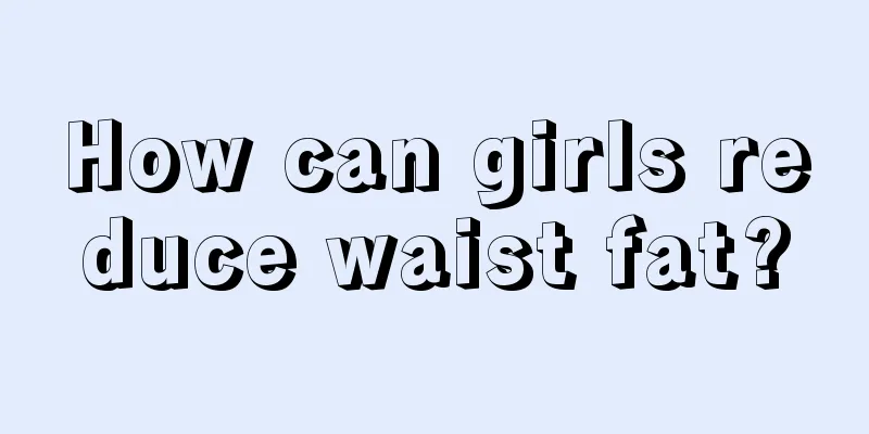 How can girls reduce waist fat?