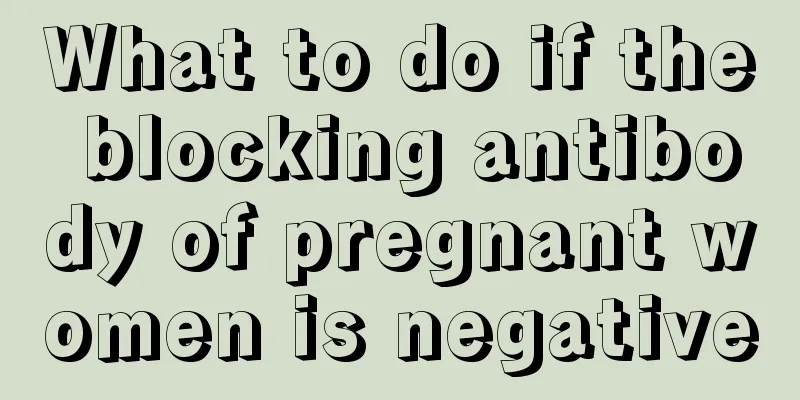 What to do if the blocking antibody of pregnant women is negative