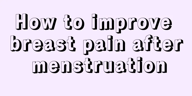 How to improve breast pain after menstruation