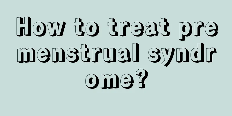 How to treat premenstrual syndrome?