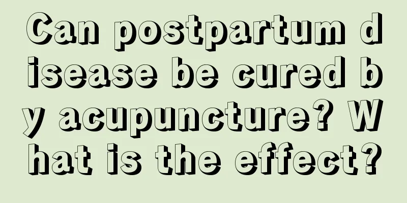 Can postpartum disease be cured by acupuncture? What is the effect?