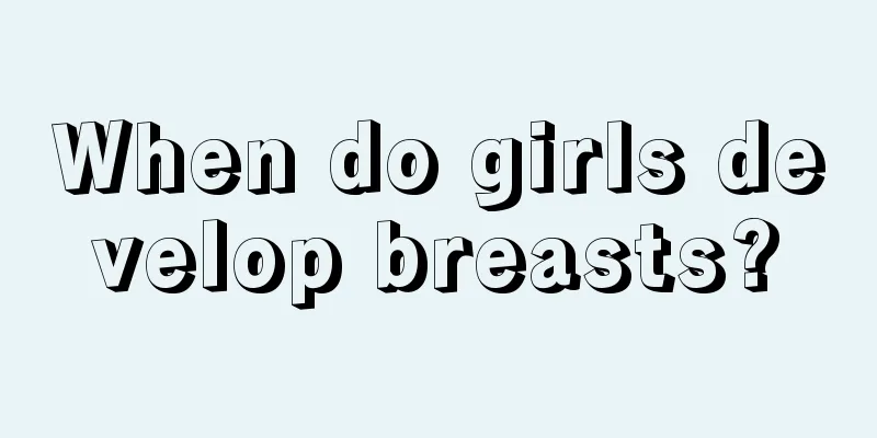 When do girls develop breasts?