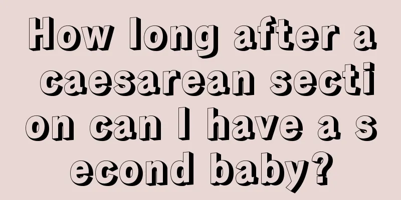 How long after a caesarean section can I have a second baby?