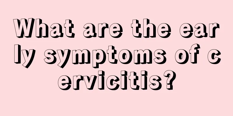 What are the early symptoms of cervicitis?