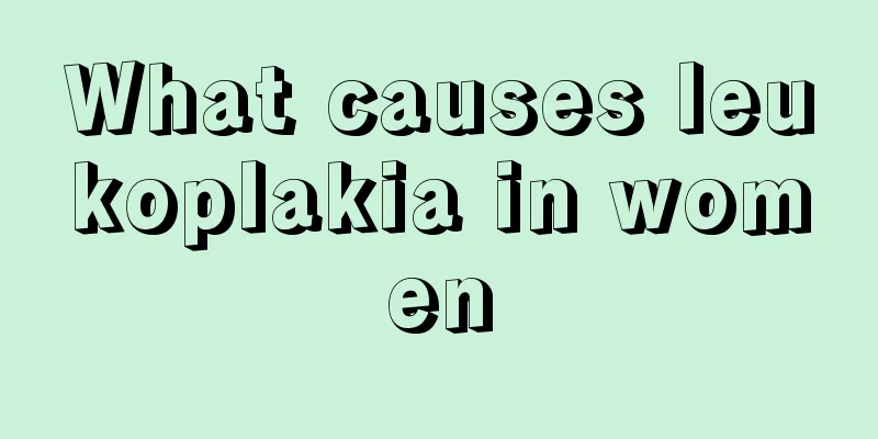 What causes leukoplakia in women