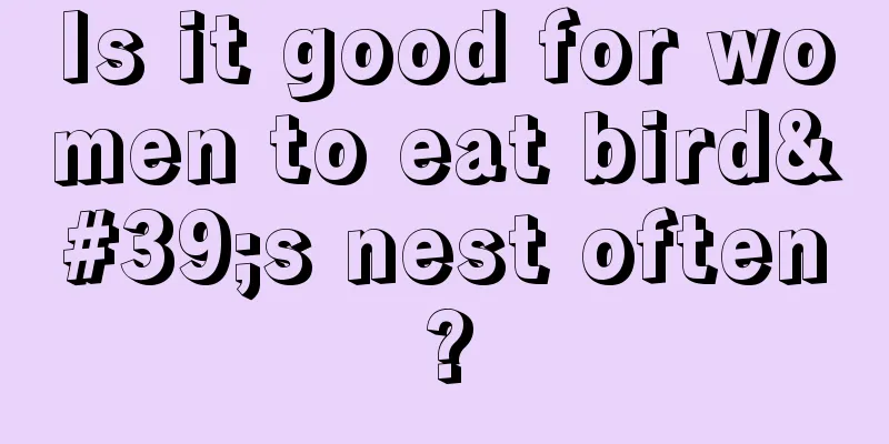 Is it good for women to eat bird's nest often?