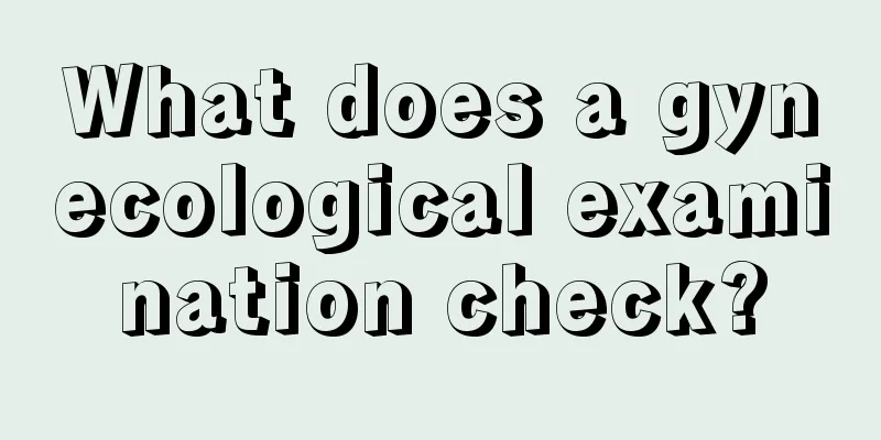 What does a gynecological examination check?