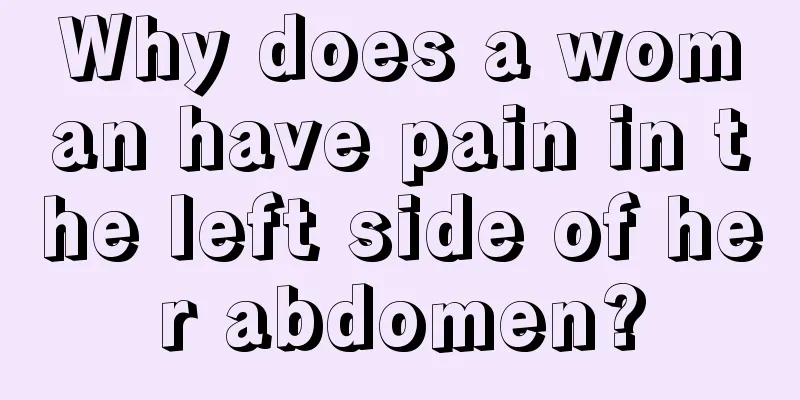 Why does a woman have pain in the left side of her abdomen?