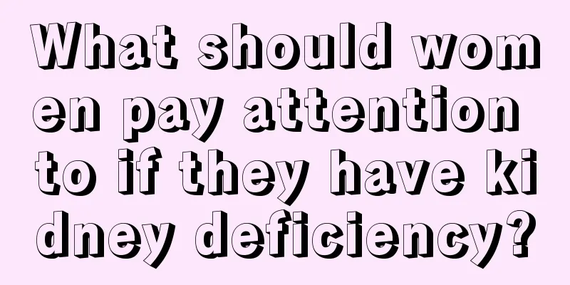 What should women pay attention to if they have kidney deficiency?