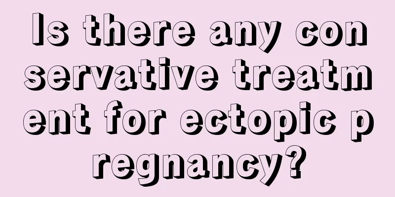 Is there any conservative treatment for ectopic pregnancy?