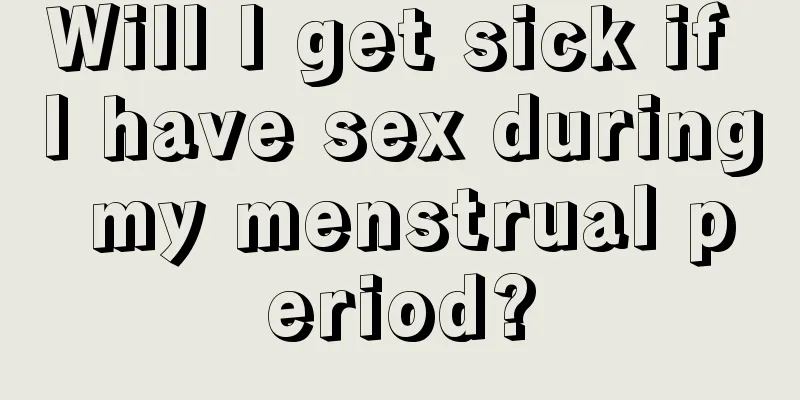 Will I get sick if I have sex during my menstrual period?